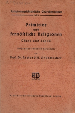 Grützmacher, Richard Prof.Dr.,  Primitive und fernöstliche Religionen, (China und Japan. Eine religionsgeschichtliche Charakterkunde), 