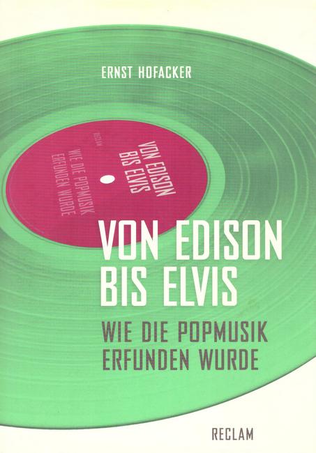 Hofacker, Ernst  Von Edison bis Elvis (Wie die Popmusik erfunden wurde) 