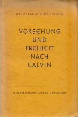 Hauck, Wilhelm-Albert,  Vorsehung und Freiheit nach Calvin, (Ein evangelisches Glaubenszeugnis), 