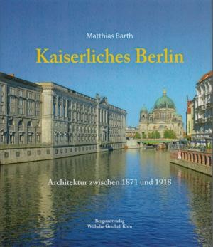 Barth, Matthias  Kaiserliches Berlin (Architektur zwischen 1871 und 1918) 
