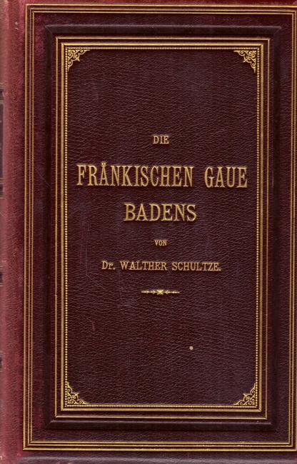 Schultze, Walther Dr.  Die fränkischen Gaue Badens (3 Teile in 1 Band) 