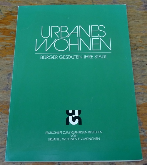 Urbanes Wohnen (Hg.)  Urbanes Wohnen. Bürger gestalten ihre Stadt (Festschrift zum 10jährigen Bestehen von Urbanes Wohnen e.V. München) 