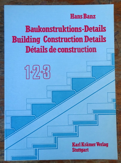 Banz, Hans  Baukonstruktionsdetails / Building Construction Details / Details de construction 1+2+3 (Zeichnungen aus der Praxis für die Praxis) 
