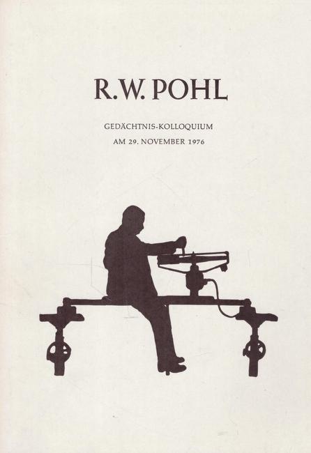 Pohl, Robert Wichard  R.W. Pohl (Gedächtnis-Kolloquium am 29. November 1976) 