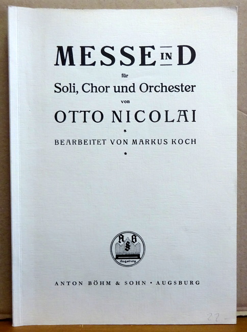 Nicolai, Otto  Messe in D für Soli, Chor und Orchester (Für den Konzert- und liturgischen Gebrauch bearb. u. mit einem Klavier- und Orgelauszug versehen v. Markus Koch) 
