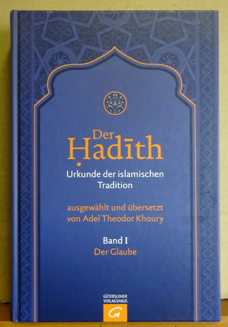 Khoury, Adel Theodor  Der Hadith, Urkunde der islamischen Tradition (Bd.1 : Der Glaube) 