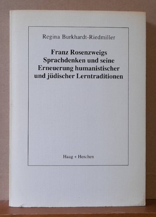 Burkhardt-Riedmiller, Regina  Franz Rosenzweigs Sprachdenken und seine Erneuerung humanistischer und jüdischer Lerntraditionen 