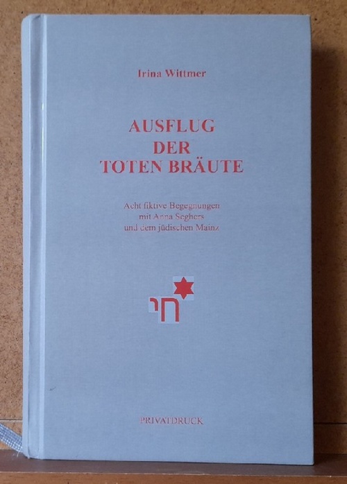 Wittmer, Irina  Ausflug der toten Bräute (Acht fiktive Begegnungen mit Anna Seghers und dem jüdischen Mainz) 