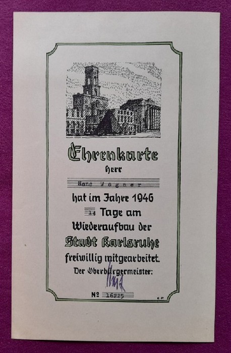 Wagner, Hans  Ehrenkarte. Herr Hans Wagner hat im Jahre 1946 14 Tage am Wiederaufbau der Stadt Karlsruhe freiwillig mitgearbeitet. Der Oberbürgermeister (Unterschrift) 