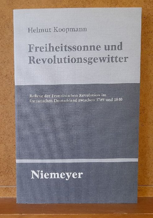 Koopmann, Helmut  Freiheitssonne und Revolutionsgewitter (Reflexe der Französischen Revolution im literarischen Deutschland zwischen 1789 und 1840) 