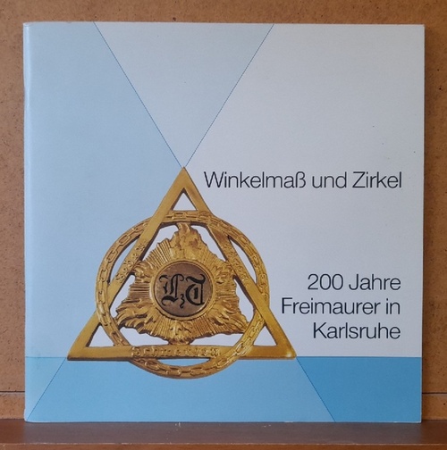 ohne Autor  Winkelmaß und Zirkel (Festschrift. 200 Jahre Freimaurerloge Leopold zur Treue, Karlsruhe 1785-1985) 