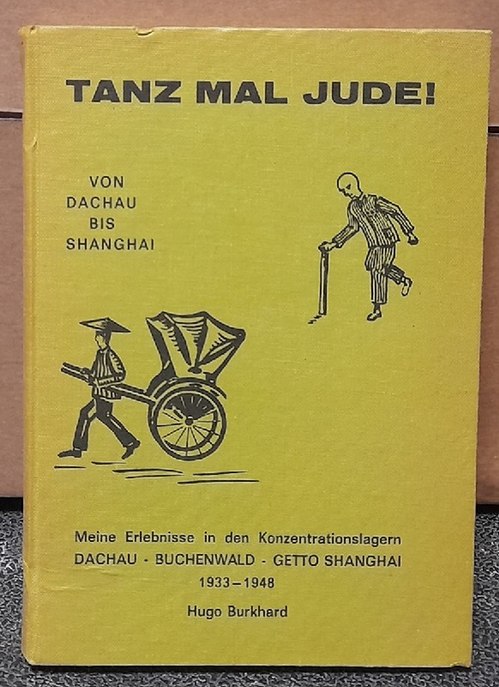 Burkhard, Hugo  Tanz Mal Jude! (Von Dachau Bis Shanghai. Meine Erlebnisse in den Konzentrationslagern Dachau-Buchenwald-Getto Shanhai 1933-1948) 