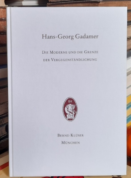 Gadamer, Hans-Georg  Die Moderne und die Grenze der Vergegenständlichung 