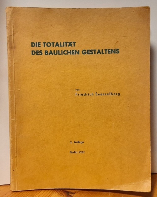 Seesselberg, Friedrich  Die Totalität des baulichen Gestaltens (Gedanken zur Reform der Preussischen Technischen Hochschulen) 
