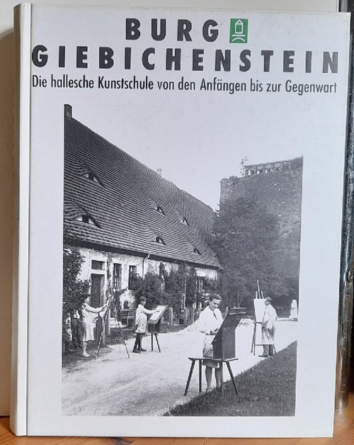 Staatliche Galerie Moritzburg  Burg Giebichenstein (Die hallesche Kunstschule von den Anfängen bis zur Gegenwart) 
