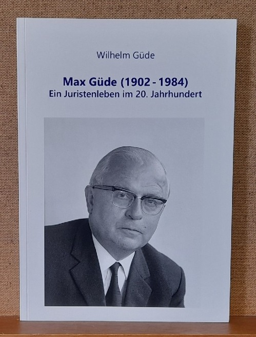 Güde, Wilhelm  Max Güde (1902-1984) (Ein Juristenleben im 20. Jahrhundert) 