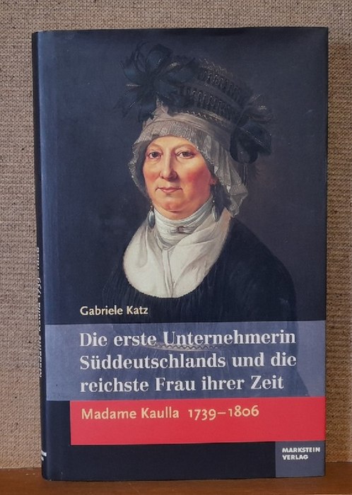 Katz, Gabriele  Die erste Unternehmerin Süddeutschlands und die reichste Frau ihrer Zeit (Madame Kaulla 1739-1806) 