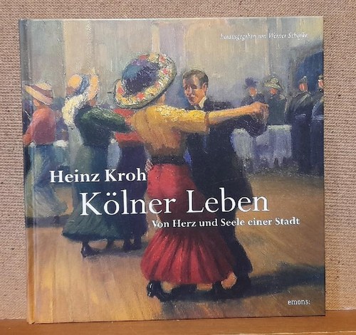 Kroh, Heinz  Kölner Leben (Von Herz und Seele einer Stadt) 