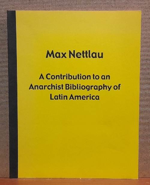 Nettlau, Max  A Contribution to an Anarchist Bibliography of Latin America 