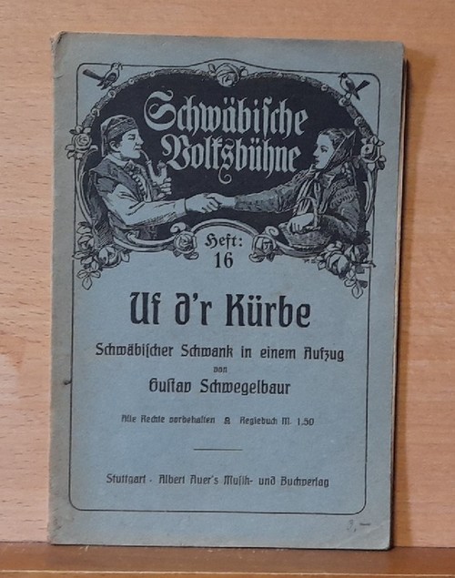 Schwegelbaur, Gustav  Uf a`r Kürbe (Schwäbischer Schwank in einem Aufzug) 
