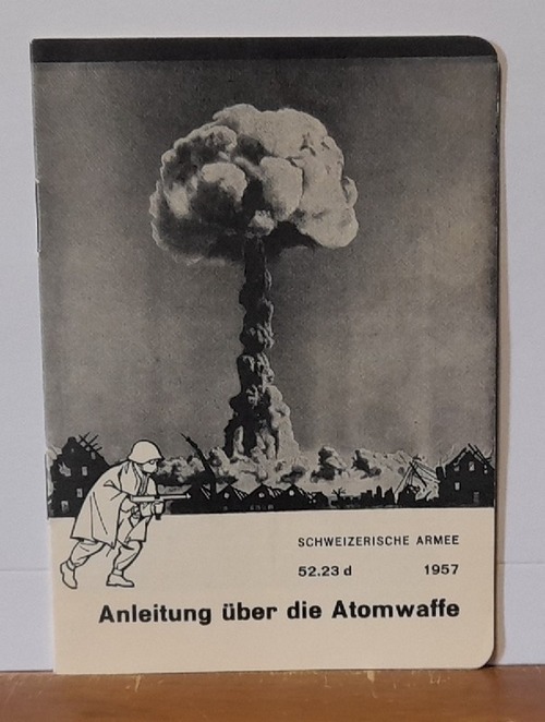 Schweizerische Armee (Hg.)  Anleitung über die Atomwaffe. 52.23 d. (Posse in einem Akt) 