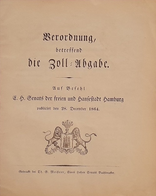 Senat Hamburg  Verordnung betreffend die Zoll-Abgabe (Auf Befehl E.H. Senats der freien und Hansestadt Hamburg publicirt den 28. December 1864) 