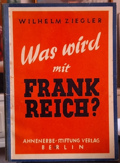 Ziegler, Wilhelm  Was wird mit Frankreich? (Ein weltgeschichtliches Bild) 