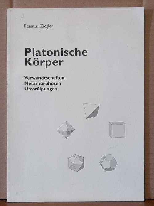 Ziegler, Renatus  Platonische Körper (Verwandtschaften - Metamorphosen - Umstülpungen) 