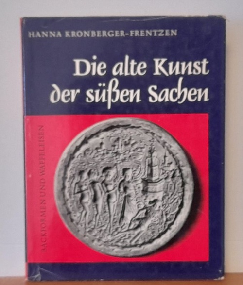 Kronberger-Frentzen, Hanna  Die alte Kunst der süssen Sachen (Backformen und Waffeleisen vergangener Jahrhunderte) 