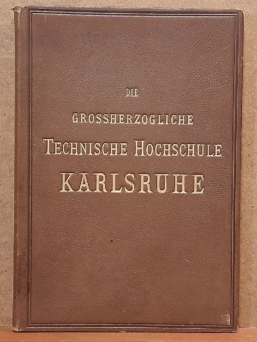 TH Karlsruhe  Die Grossherzogliche Technische Hochschule Karlsruhe (Festschrift zur Einweihung der Neubauten im Mai 1899) 