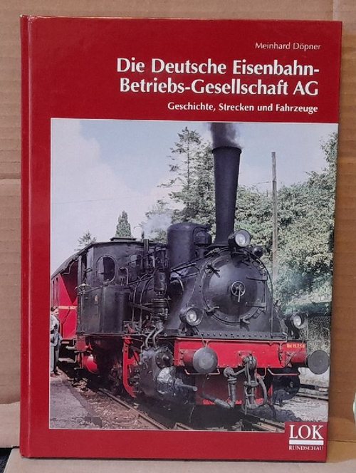 Döpner, Meinhard  Die Deutsche Eisenbahn-Betriebs-Gesellschaft AG (Geschichte, Strecken und Fahrzeuge) 