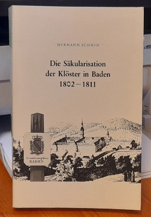 Schmid, Hermann  Die Säkularisation der Klöster in Baden 1802 - 1811 