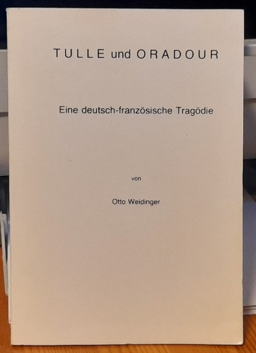 Weidinger, Otto  Tulle und Oradour (Eine deutsch-französische Tragödie) 