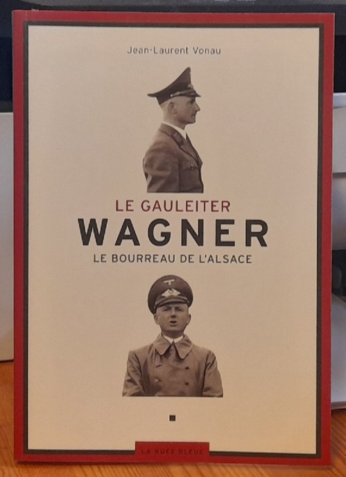 Vonau, Jean-Laurent  Le Gauleiter Wagner (Anm. Robert) (Le bourreau de l'Alsace) 