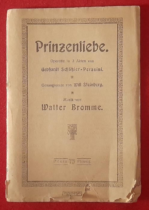Bromme, Walter (Musik); Gebhardt Schätzler-Perasini und Will (Gesangtexte) Steinberg  Textheft "Prinzenliebe" (Operette in 3 Akten) 