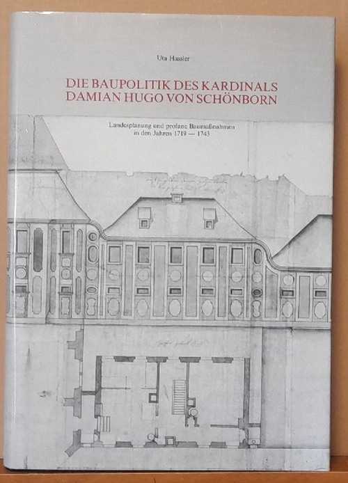 Hassler, Uta  Die Baupolitik des Kardinals Damian Hugo von Schönborn (Landesplanung und profane Baumassnahmen in den Jahren 1719 - 1743) 