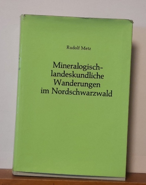 Metz, Rudolf  Mineralogisch-landeskundliche Wanderungen im Nordschwarzwald (Besonders in dessen alten Bergbaurevieren) 