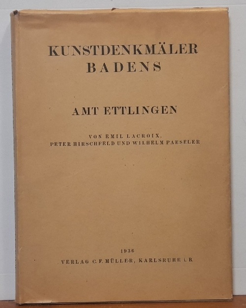 Lacroix, Emil; Peter Hirschfeld und Wilhelm Paeseler  Die Kunstdenkmäler des Amtsbezirkes Ettlingen. Kreis Karlsruhe 
