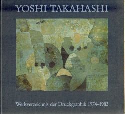 Takahashi, Yoshi  Werkverzeichnis der Druckgraphik 1974-1983 