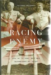 Hasegawa, Tsuyoshi  Racing the Enemy (Stalin, Truman, and the Surrender of Japan) 