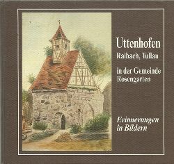 Frenz, Elisabeth [Mitverf.]  Uttenhofen, Raibach, Tullau in der Gemeinde Rosengarten Erinnerungen in Bildern 