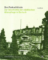 Frster, Katja  Das Parkschlssle (Zur Geschichte der stdtischen Altenpflege in Durlach) 