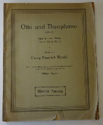 Hndel, Georg Friedrich  Otto und Theophano (Ottone) (Oper in drei Akten (Text v. Nicola Haym, szenisch neu gestaltet v. Oskar Hagen), Klavier--Auszug) 