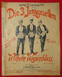 Wagenblass, Wilhelm  Die 3 Junggesellen (Wortlaut v. Oskar Junghhnel; Tonweise Wilhelm Wagenblass; 1. Werk No. 5) 