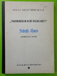 Wehinger, Franz Josef  Traurigsein hebt keine Not (Joseph Haas. Leben und Werk) 