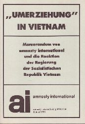 Amnesty International  Umerziehung in Vietnam (Memorandum von ai und die Reaktion der Regierung der Sozialistischen Republik Vietnam) 