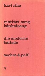 Riha, Karl  Moritat - Song - Bnkelsang (Zur Geschichte der modernen Ballade) 