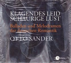 Sander, Otto  CD. Klagendes Leid schaurige Lust (Balladen und melodramen der deutschen Romantik) 