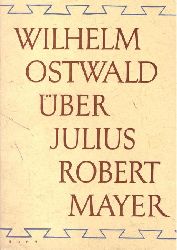 Mittasch, Alwin  Wilhelm Ostwald ber Julius Robert Mayer (Umschlagtitel); Julius Robert Mayer ber Auslsung (Innentitel) 