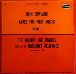 The Golden Age Singers  John Dowland. Ayres for four Voices Vol. 1 (LP 33 U/min., directed by Margaret Field-Hyde, Julian Bream, (Lute), John Whitworth (Counter-tenor), Rene Soames (Tenor), George Clinton (Baritone) 